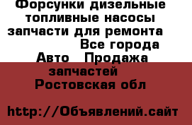 Форсунки дизельные, топливные насосы, запчасти для ремонта Common Rail - Все города Авто » Продажа запчастей   . Ростовская обл.